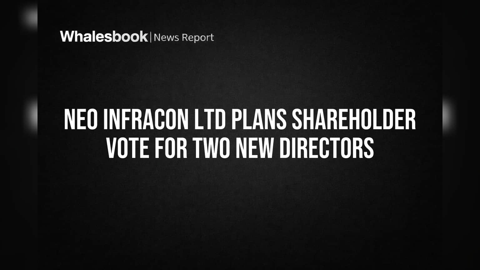 Neo Infracon Ltd: शेयरधारकों के वोट का इंतजार, बोर्ड में शामिल होंगे 2 नए डायरेक्टर