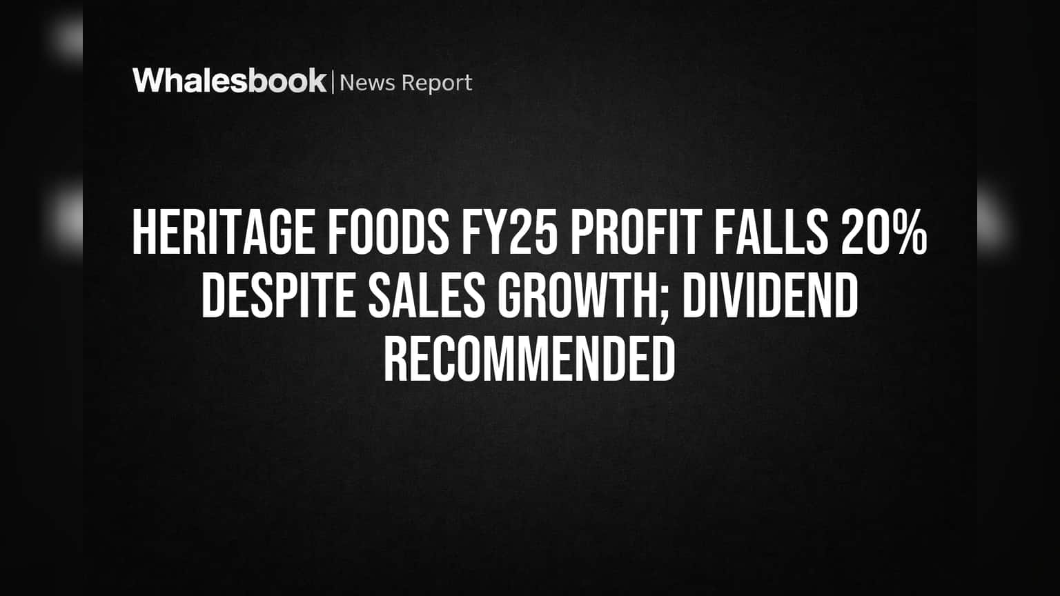 Heritage Foods FY25 Profit Falls 20% Despite Sales Growth; Dividend Recommended
