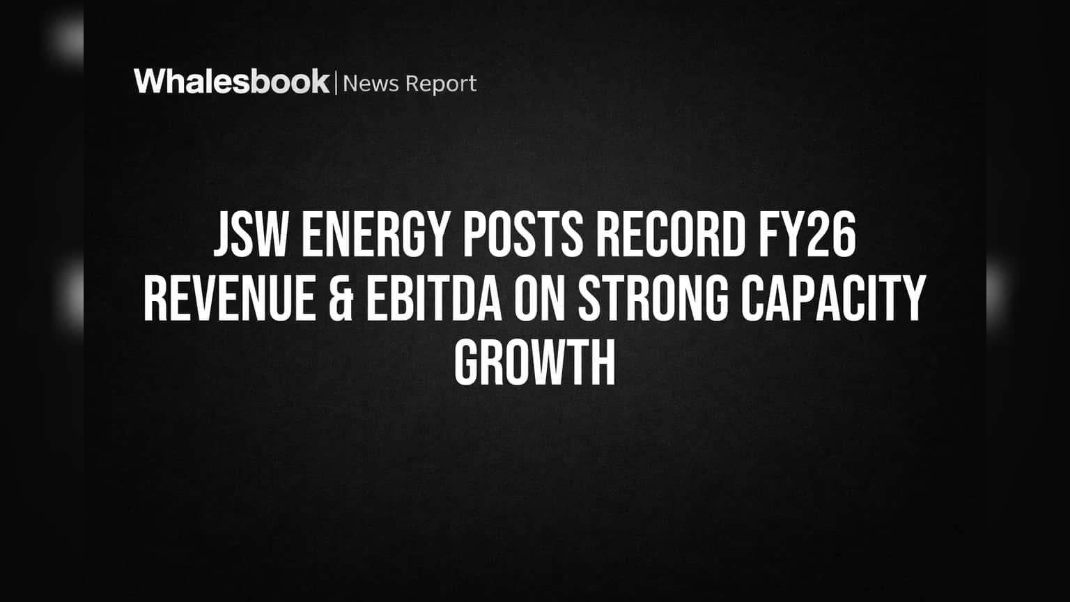 JSW Energy Posts Record FY26 Revenue & EBITDA on Strong Capacity Growth