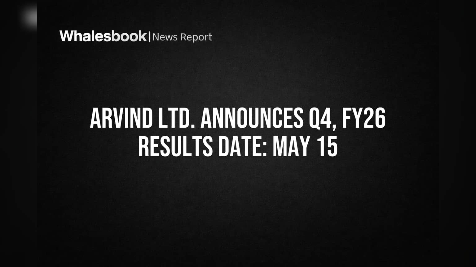 Arvind Ltd. Announces Q4, FY26 Results Date: May 15