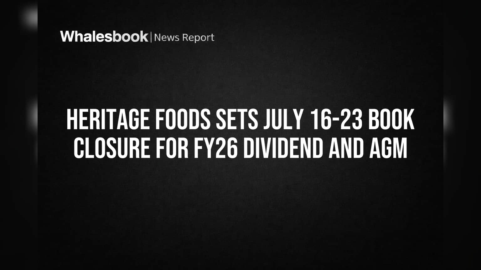 Heritage Foods Sets July 16-23 Book Closure for FY26 Dividend and AGM