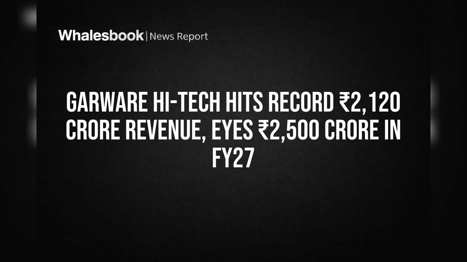 Garware Hi-Tech Hits Record ₹2,120 Crore Revenue, Eyes ₹2,500 Crore in FY27