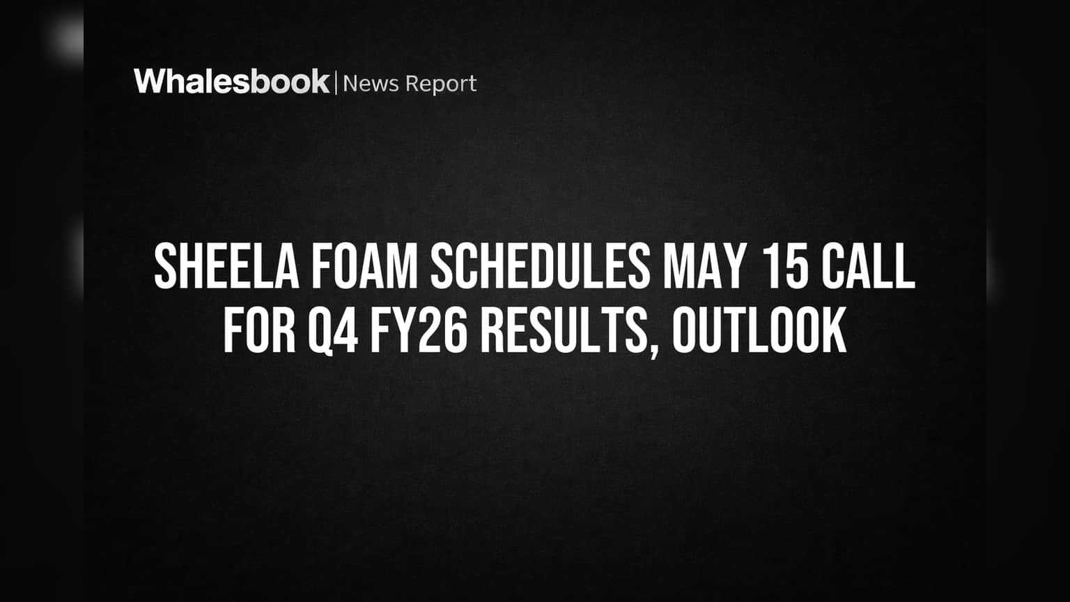 Sheela Foam Schedules May 15 Call for Q4 FY26 Results, Outlook