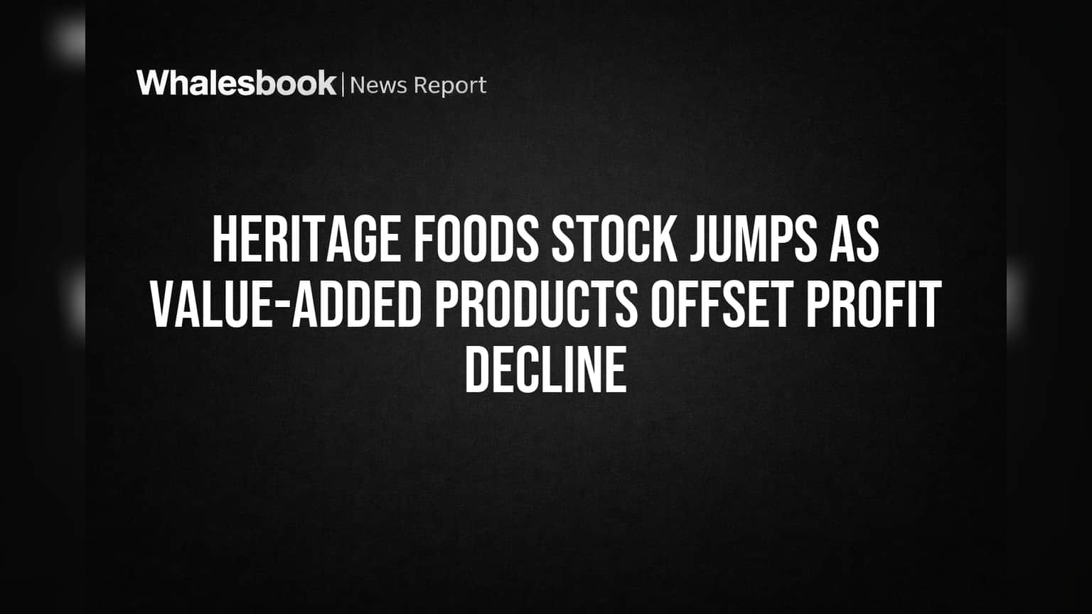 Heritage Foods Stock Jumps as Value-Added Products Offset Profit Decline