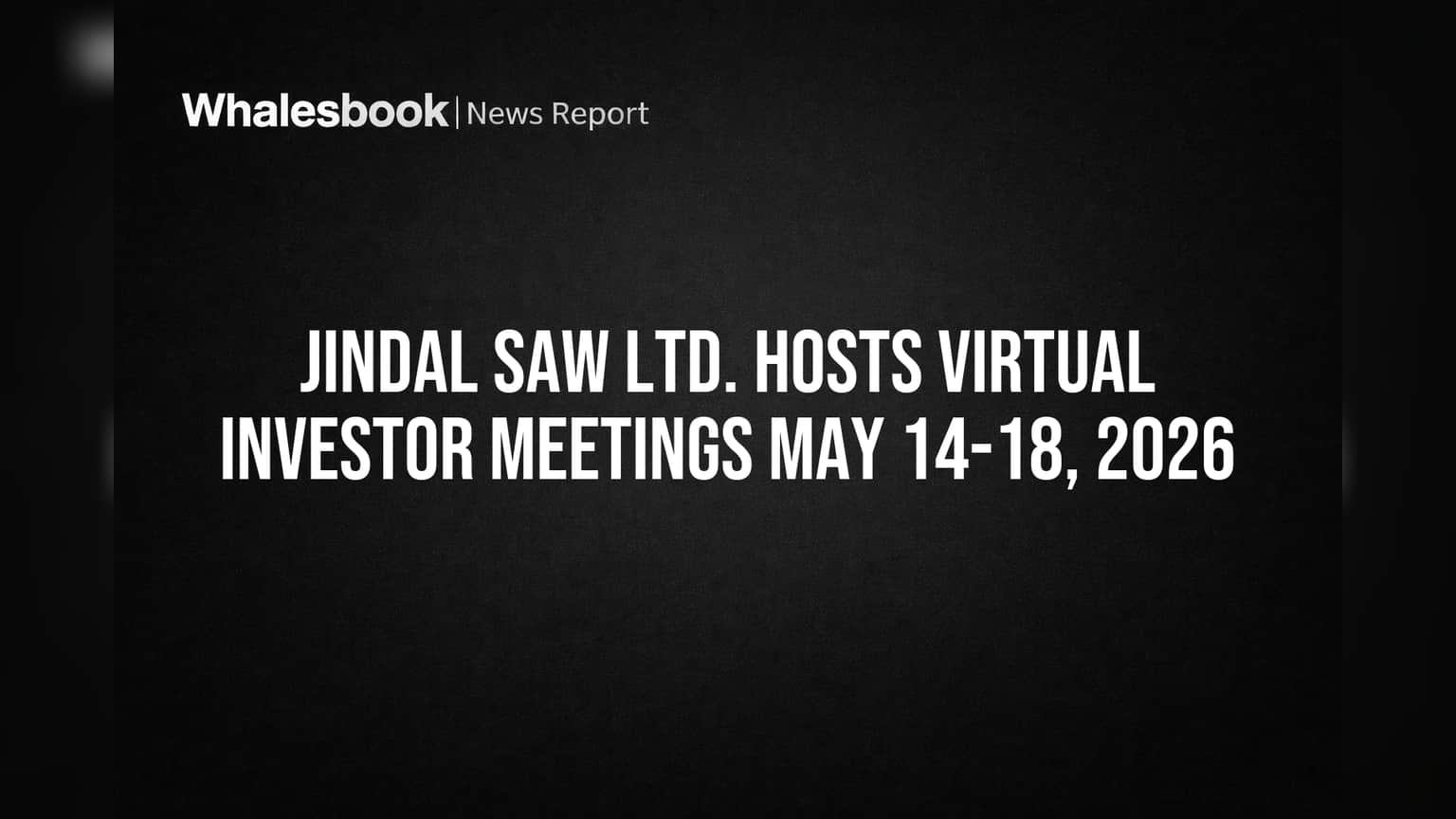 Jindal Saw Ltd. Hosts Virtual Investor Meetings May 14-18, 2026