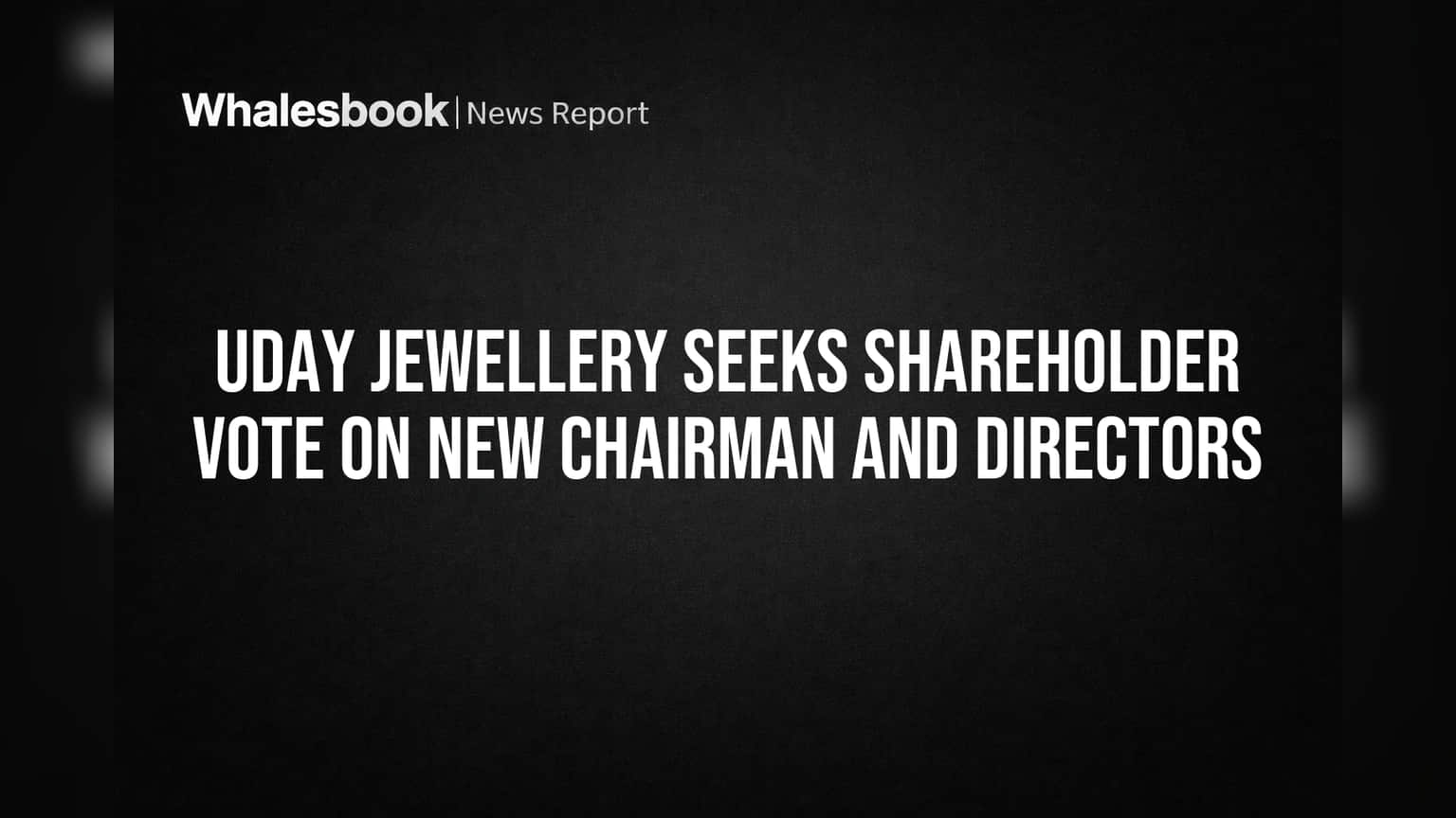 Uday Jewellery Seeks Shareholder Vote on New Chairman and Directors