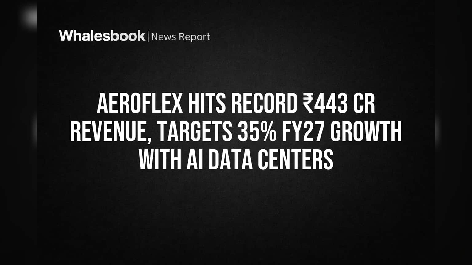 Aeroflex Hits Record ₹443 Cr Revenue, Targets 35% FY27 Growth with AI Data Centers