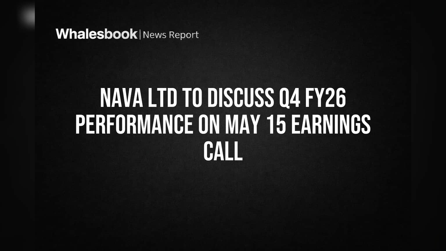 Nava Ltd to Discuss Q4 FY26 Performance on May 15 Earnings Call