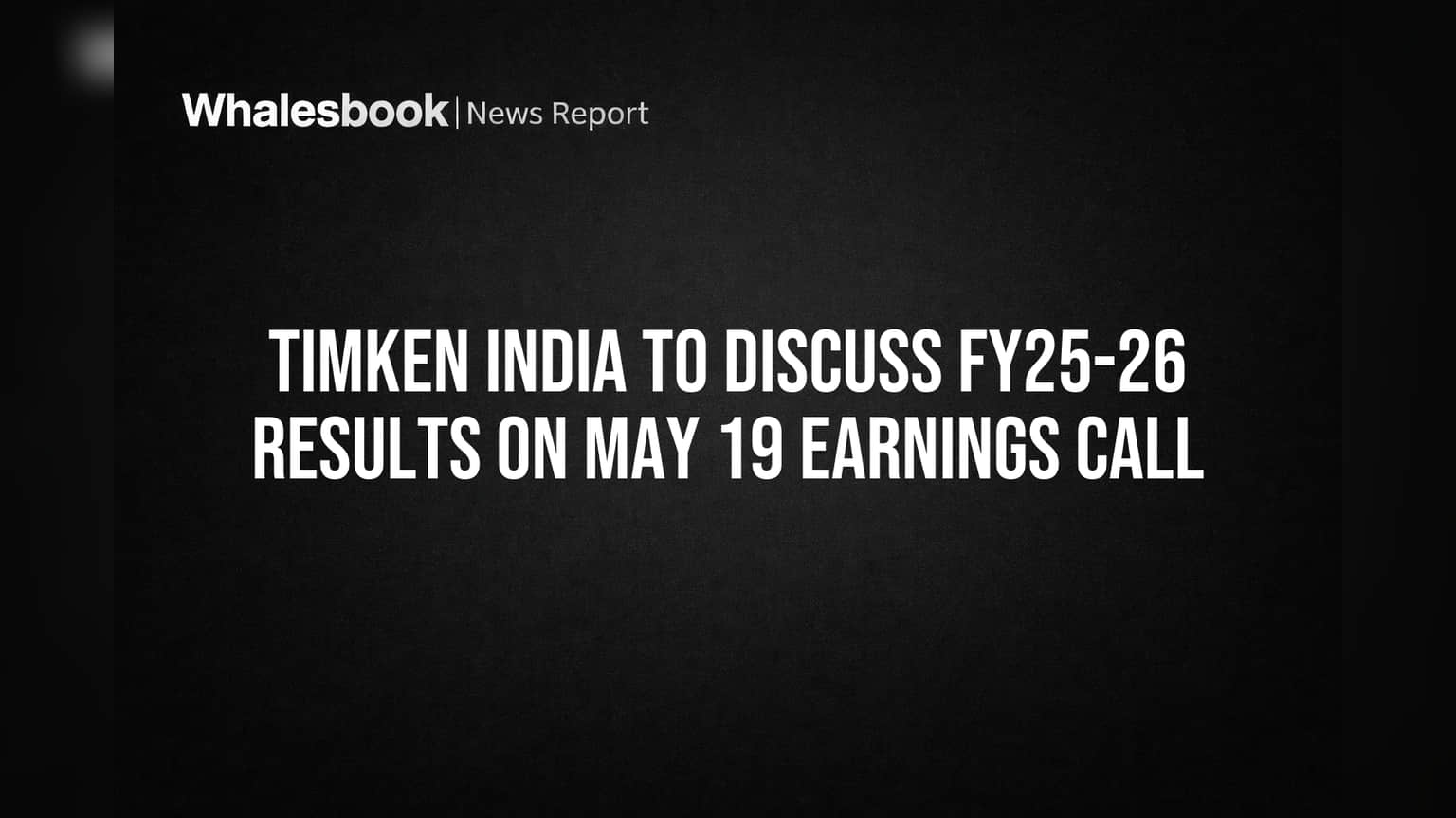 Timken India to Discuss FY25-26 Results on May 19 Earnings Call