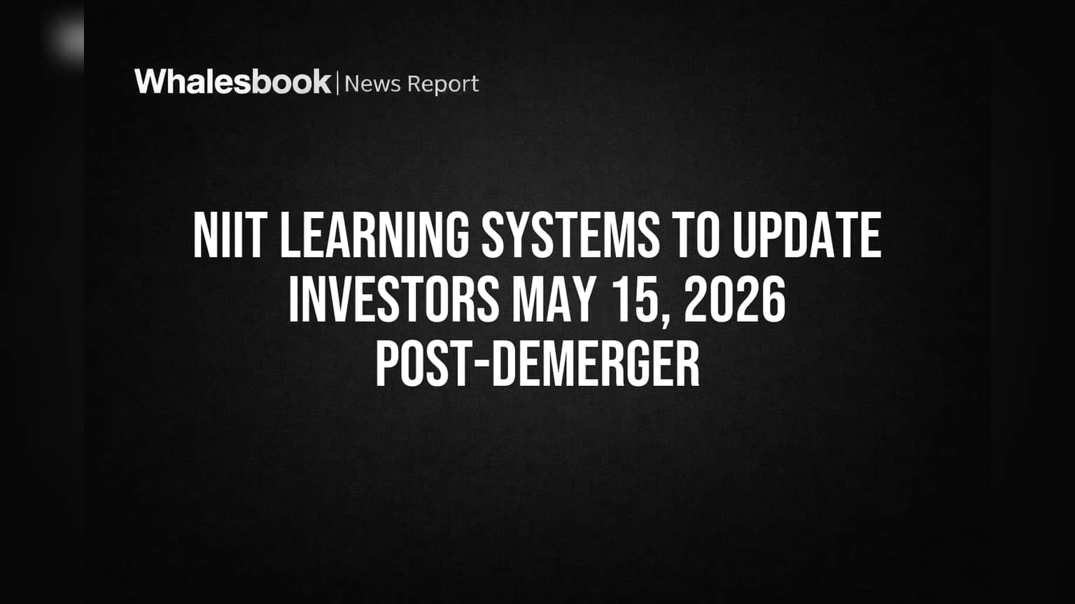 NIIT Learning Systems to Update Investors May 15, 2026 Post-Demerger