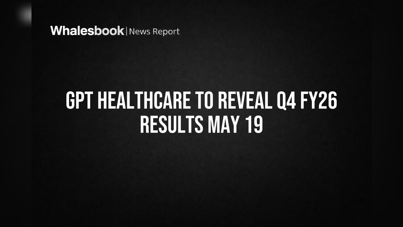 GPT Healthcare to Reveal Q4 FY26 Results May 19