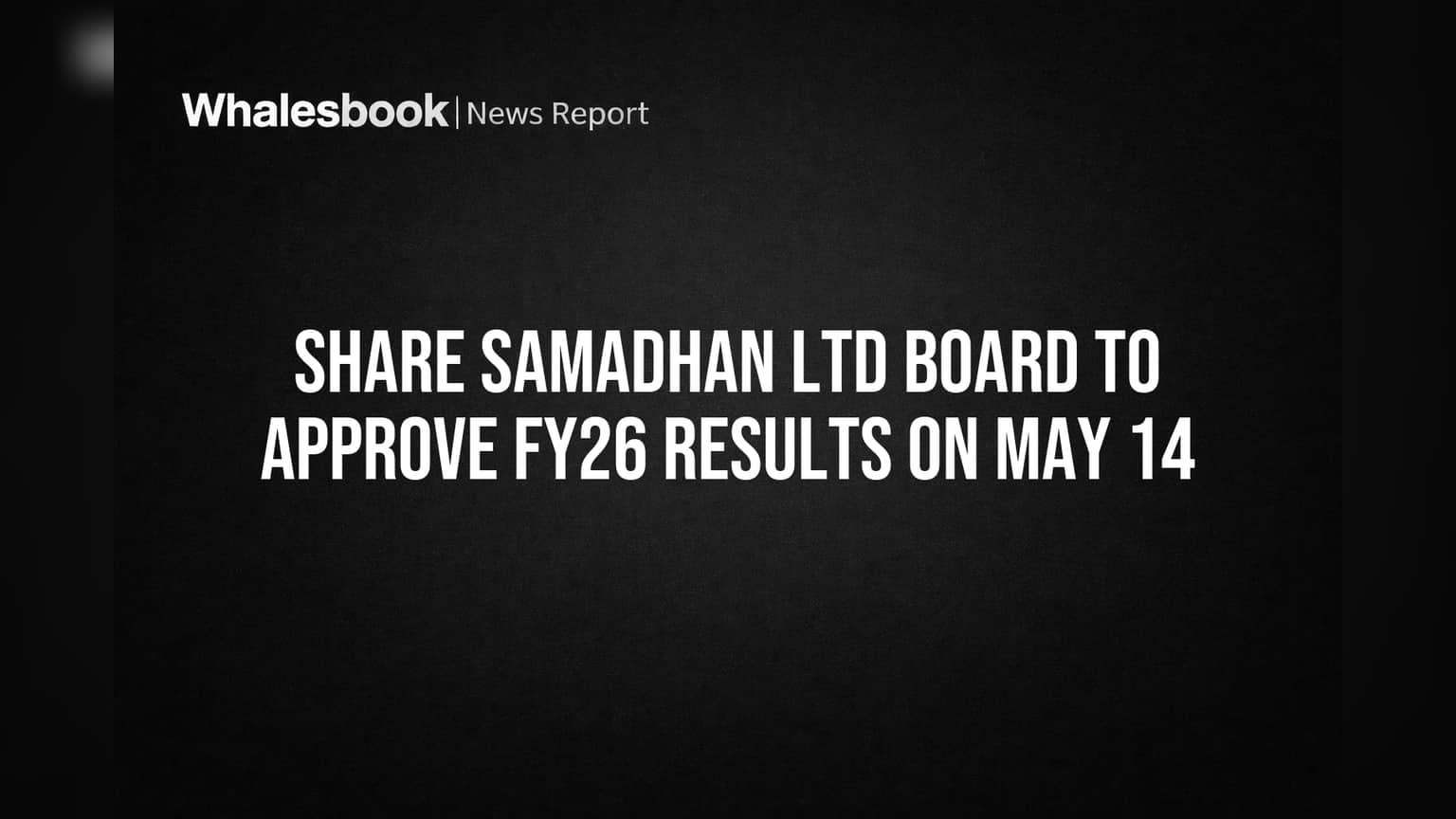 Share Samadhan Ltd Board to Approve FY26 Results on May 14