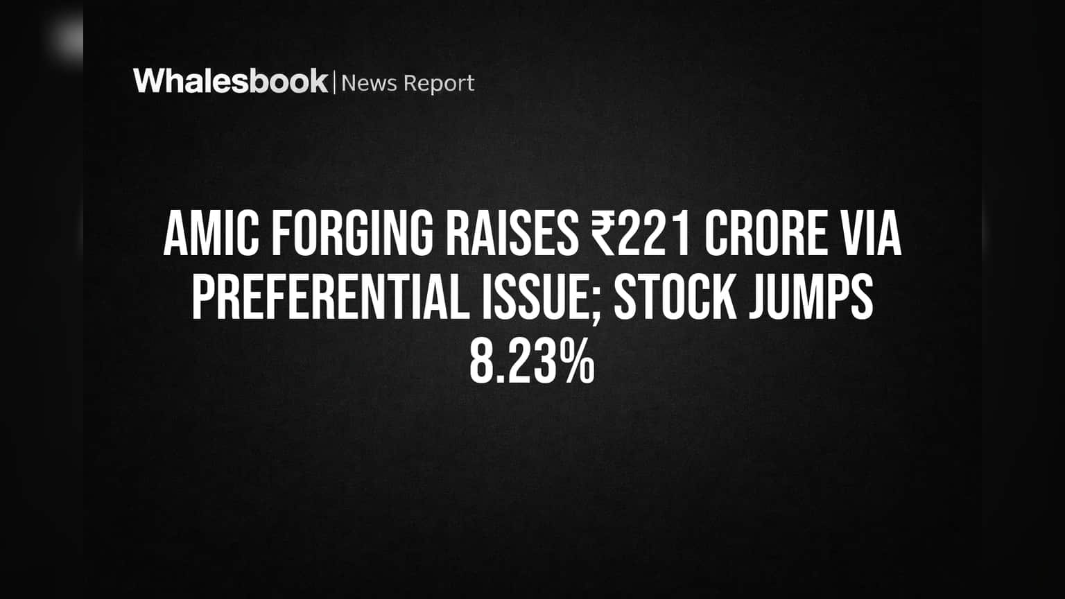 AMIC Forging कडून ₹221 कोटींची उभारणी! शेअरने मारली ₹1759 पर्यंत झेप