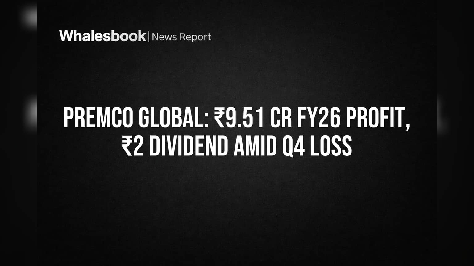 Premco Global: ₹9.51 Cr FY26 Profit, ₹2 Dividend Amid Q4 Loss