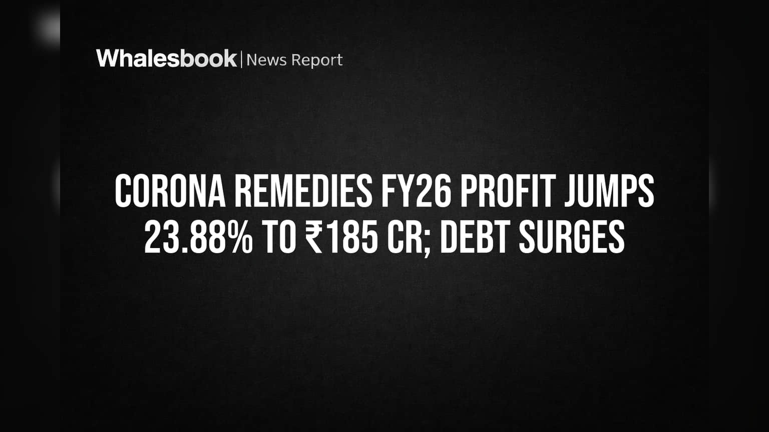 Corona Remedies FY26 Profit Jumps 23.88% to ₹185 Cr; Debt Surges