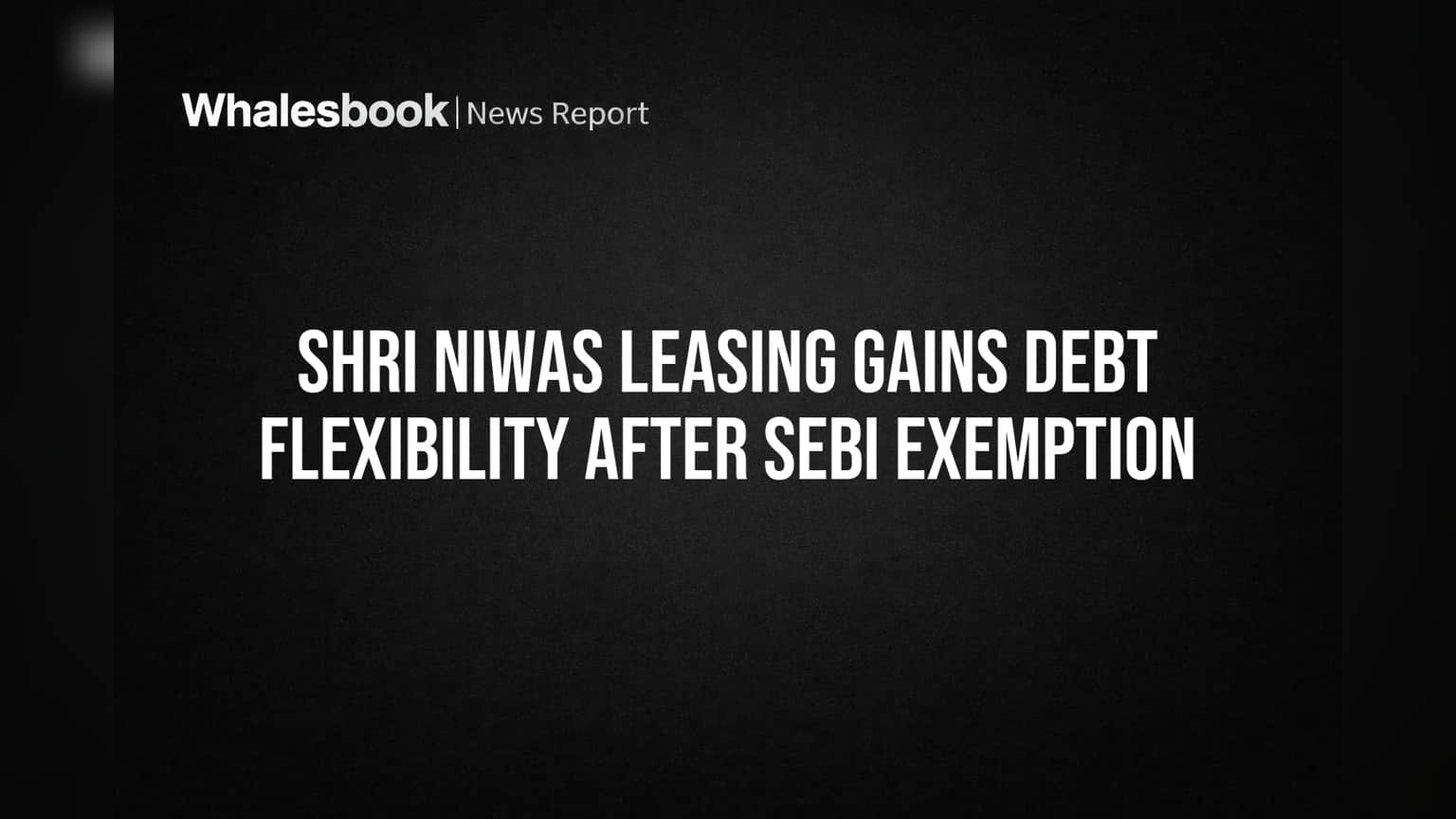 Shri Niwas Leasing Gains Debt Flexibility After SEBI Exemption