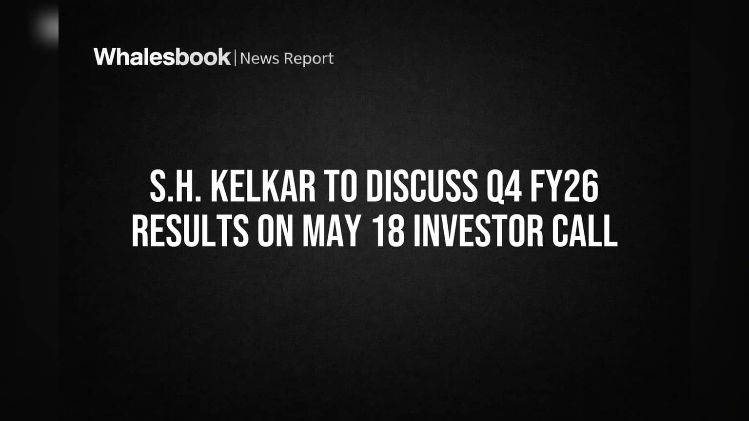 S.H. Kelkar to Discuss Q4 FY26 Results on May 18 Investor Call
