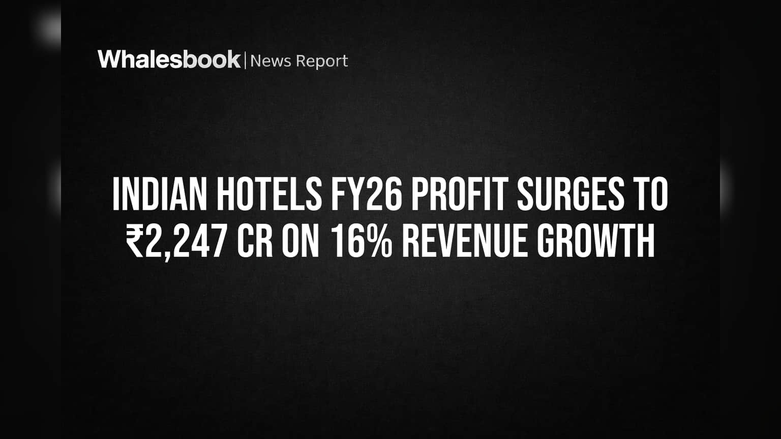 Indian Hotels FY26 Profit Surges to ₹2,247 Cr on 16% Revenue Growth