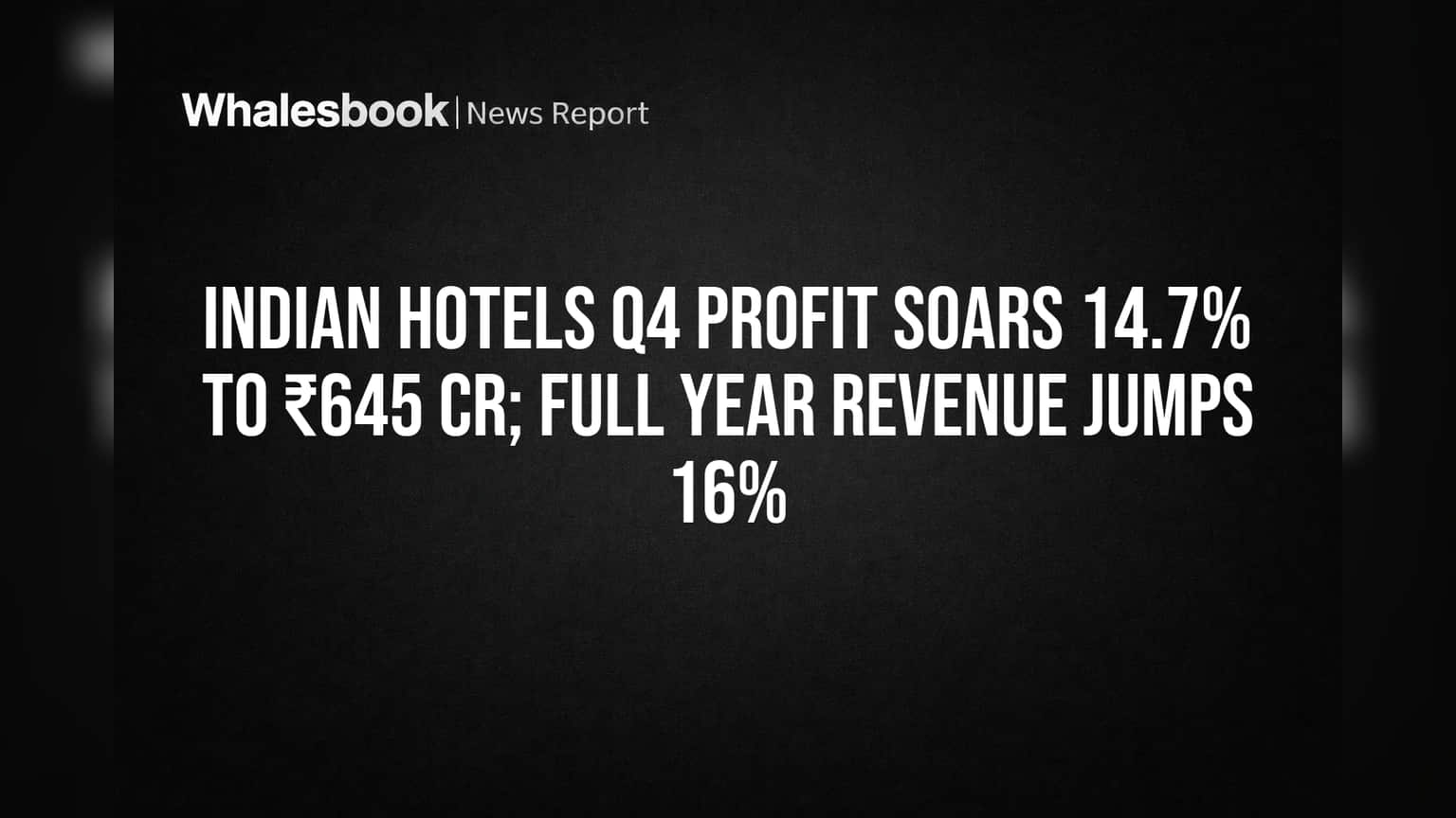 Indian Hotels Q4 Profit Soars 14.7% to ₹645 Cr; Full Year Revenue Jumps 16%