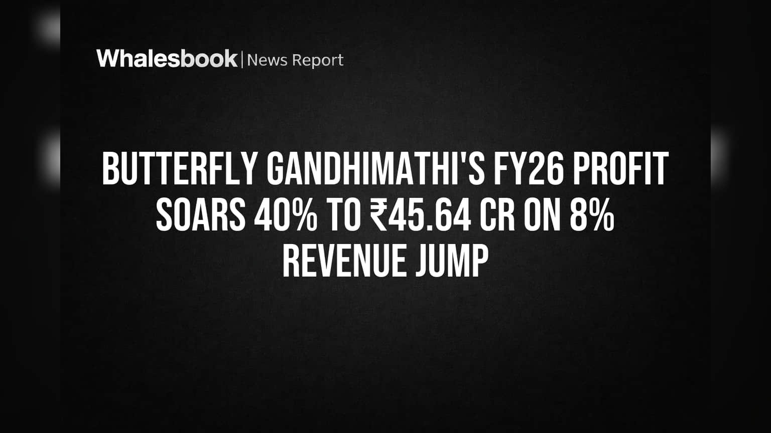 Butterfly Gandhimathi's FY26 Profit Soars 40% to ₹45.64 Cr on 8% Revenue Jump