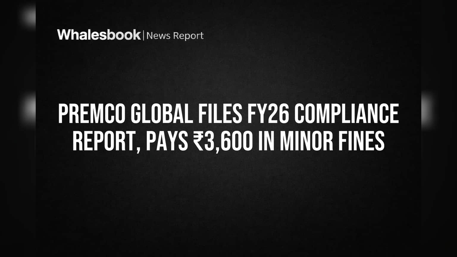 Premco Global: ₹3,600 அபராதம் செலுத்தியது Premco Global! SEBI விதிகளுக்கு இணங்க அறிக்கை தாக்கல்.