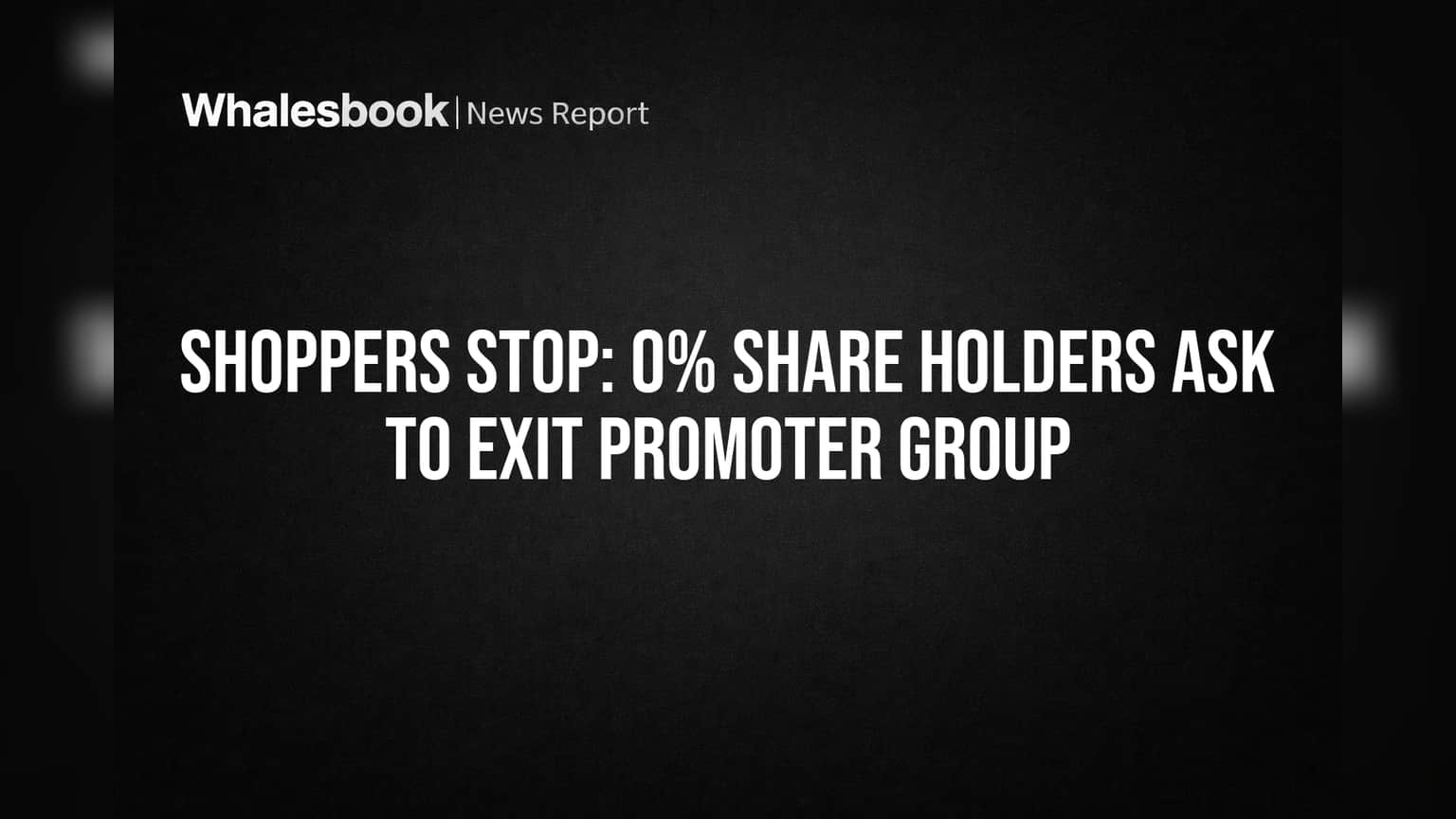 Shoppers Stop: 0% Share Holders Ask to Exit Promoter Group