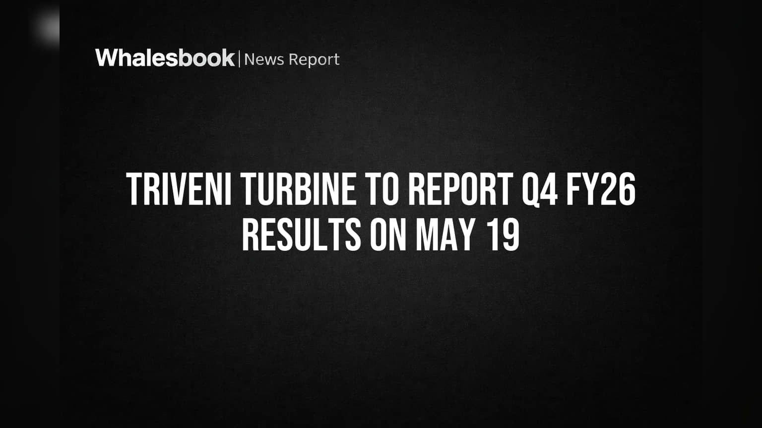 Triveni Turbine to Report Q4 FY26 Results on May 19