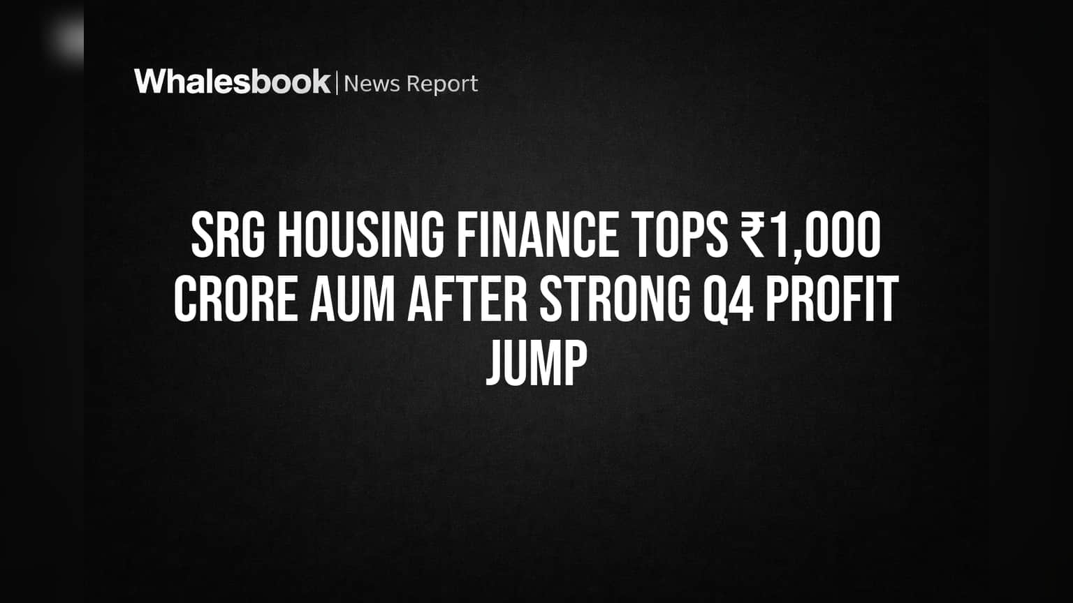 SRG Housing Finance Tops ₹1,000 Crore AUM After Strong Q4 Profit Jump