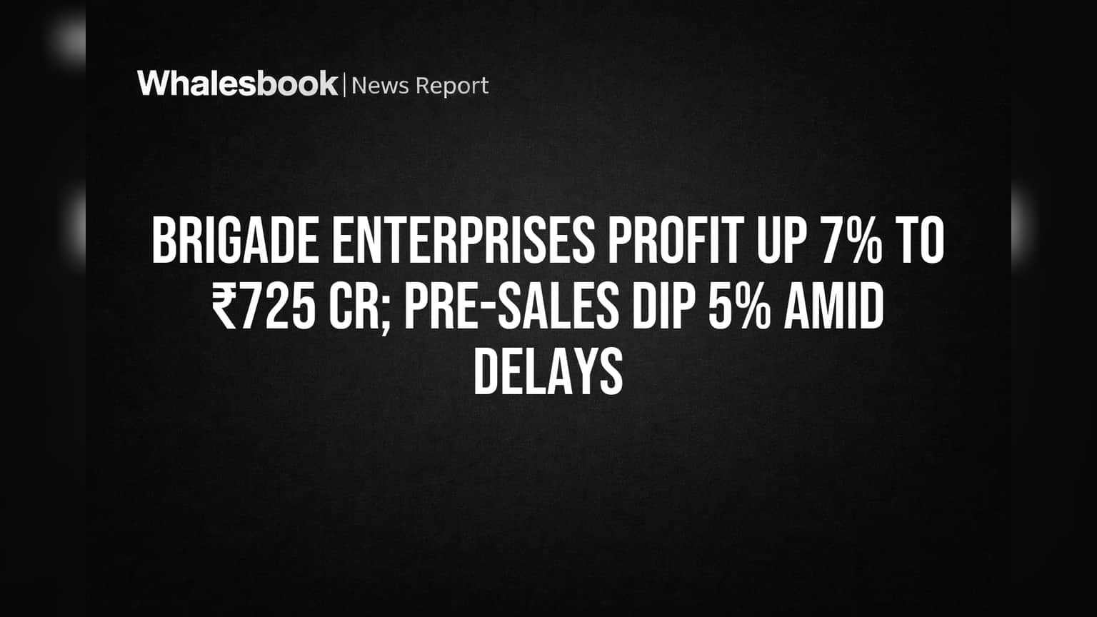 Brigade Enterprises Profit Up 7% to ₹725 Cr; Pre-sales Dip 5% Amid Delays