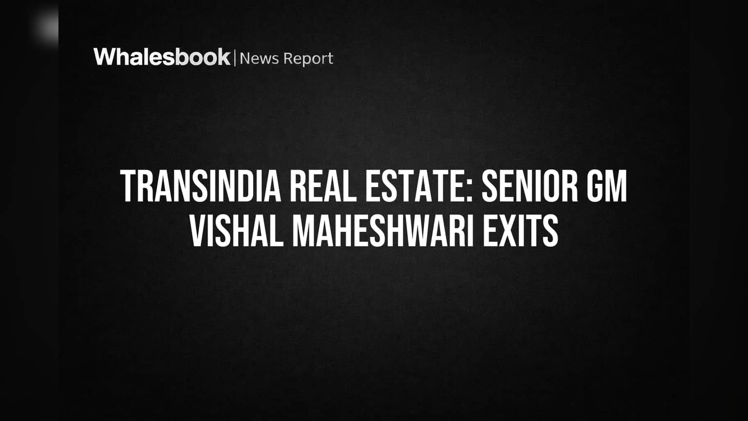 Transindia Real Estate: Senior GM Vishal Maheshwari Exits