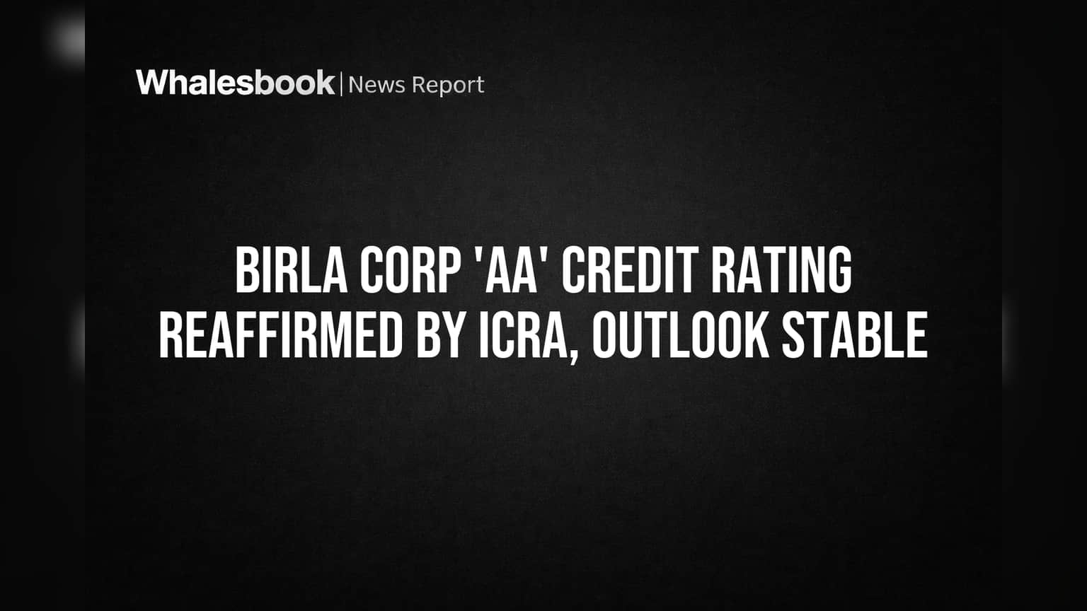 Birla Corp 'AA' Credit Rating Reaffirmed by ICRA, Outlook Stable