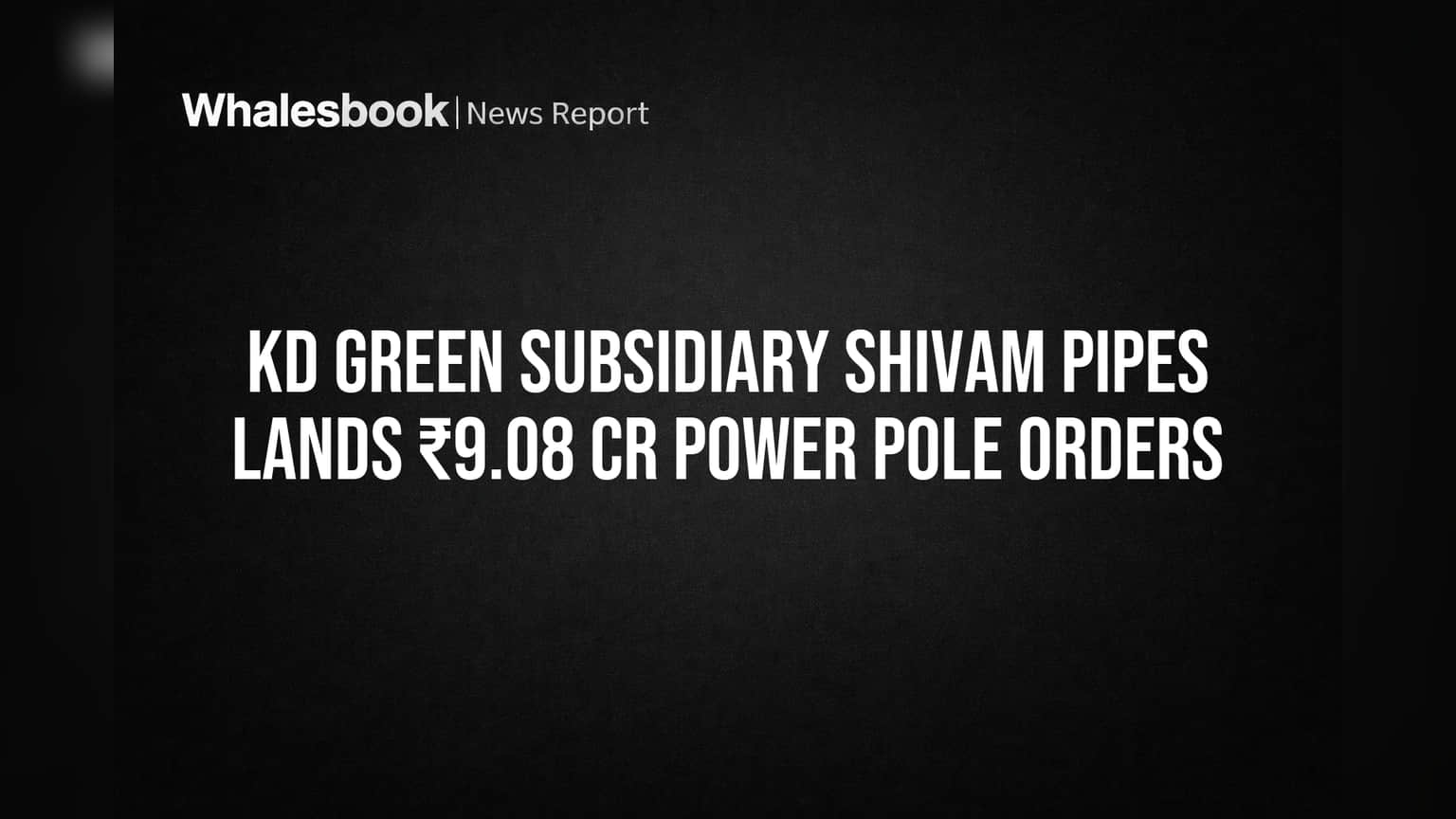 KD Green subsidiary Shivam Pipes lands ₹9.08 Cr power pole orders