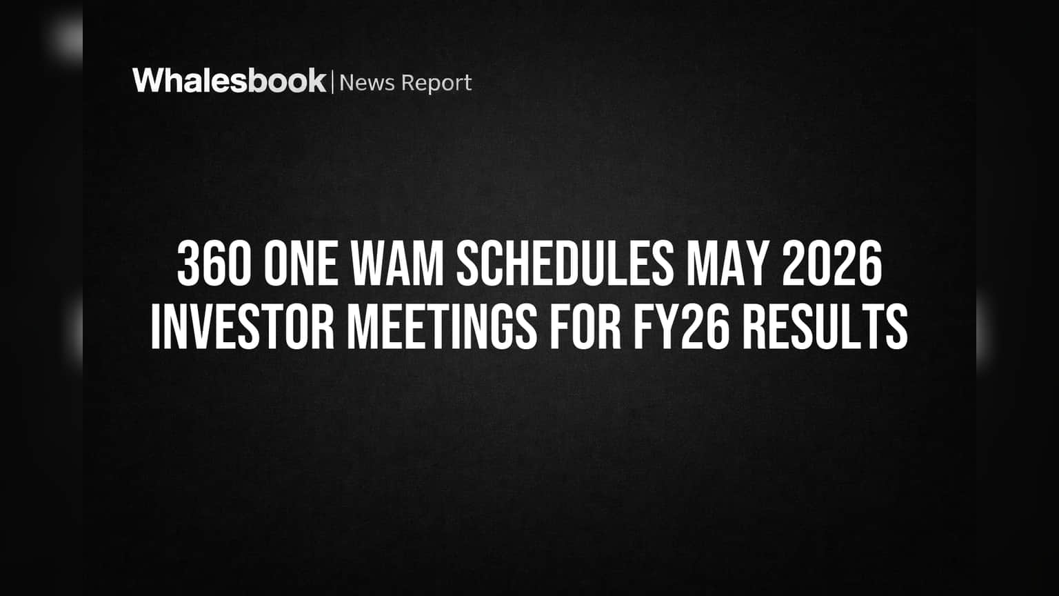360 ONE WAM Schedules Investor Meetings for May 2026 Financial Results