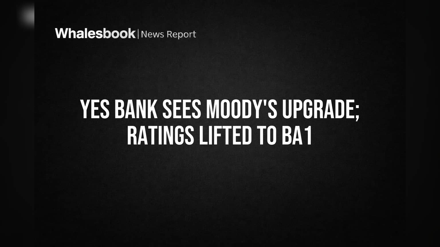 Yes Bank: Moody's એ આપ્યો મોટો ભરોસો! ક્રેડિટ રેટિંગ 'Ba1' થયું, રોકાણકારો માટે સારા સંકેત