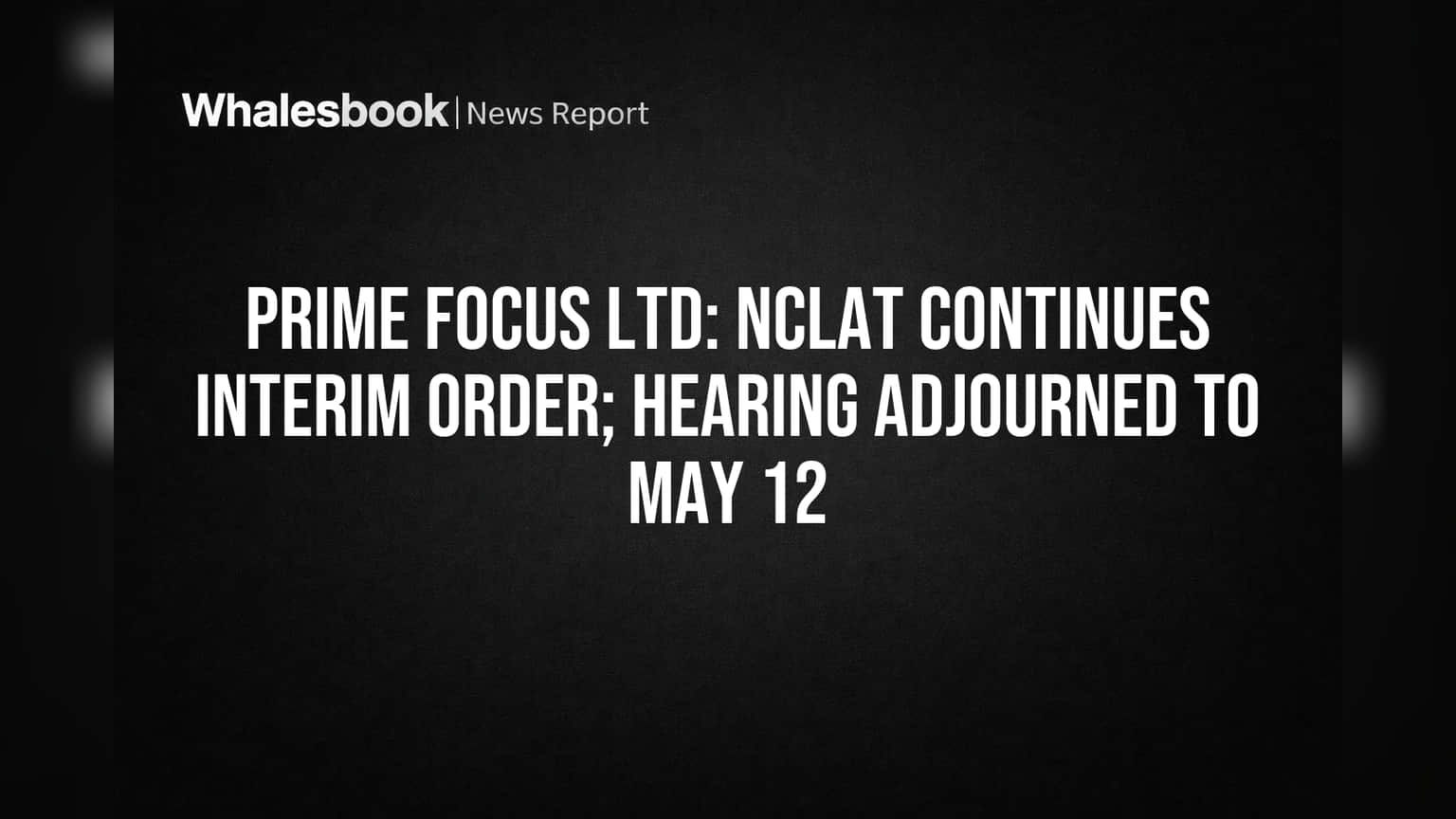 Prime Focus Ltd: NCLAT Extends Order Blocking IRP, Hearing May 12
