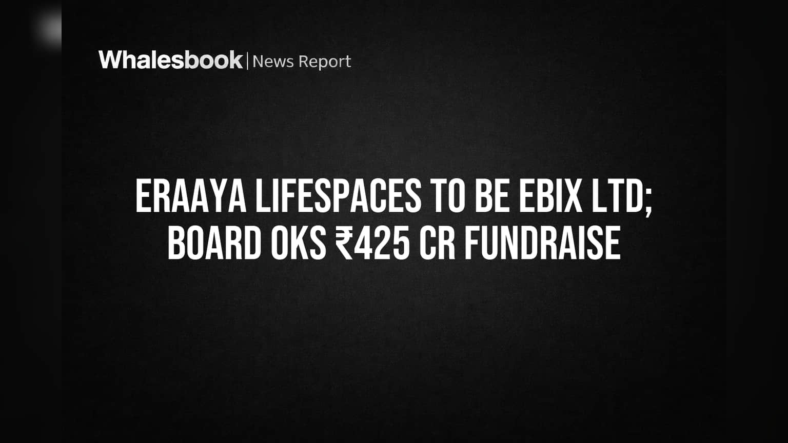 Eraaya Lifespaces Ebix ஆகிறது! ₹425 கோடி நிதியை திரட்ட திட்டம்!