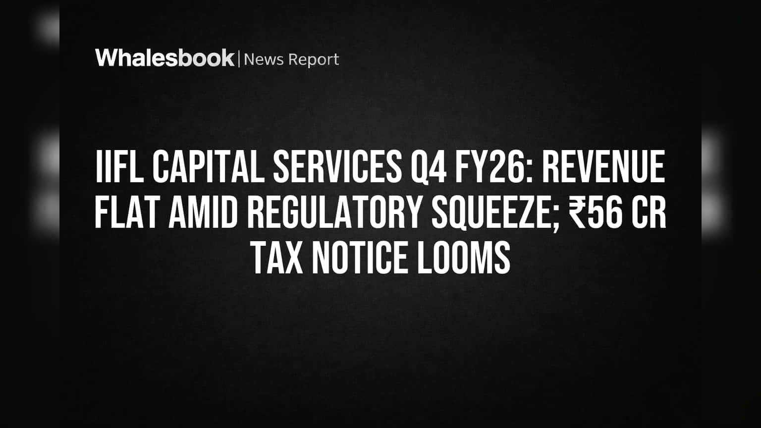 IIFL Capital Services FY26 Revenue Flat Amid Regulatory Pressure; ₹56 Cr Tax Bill Looms