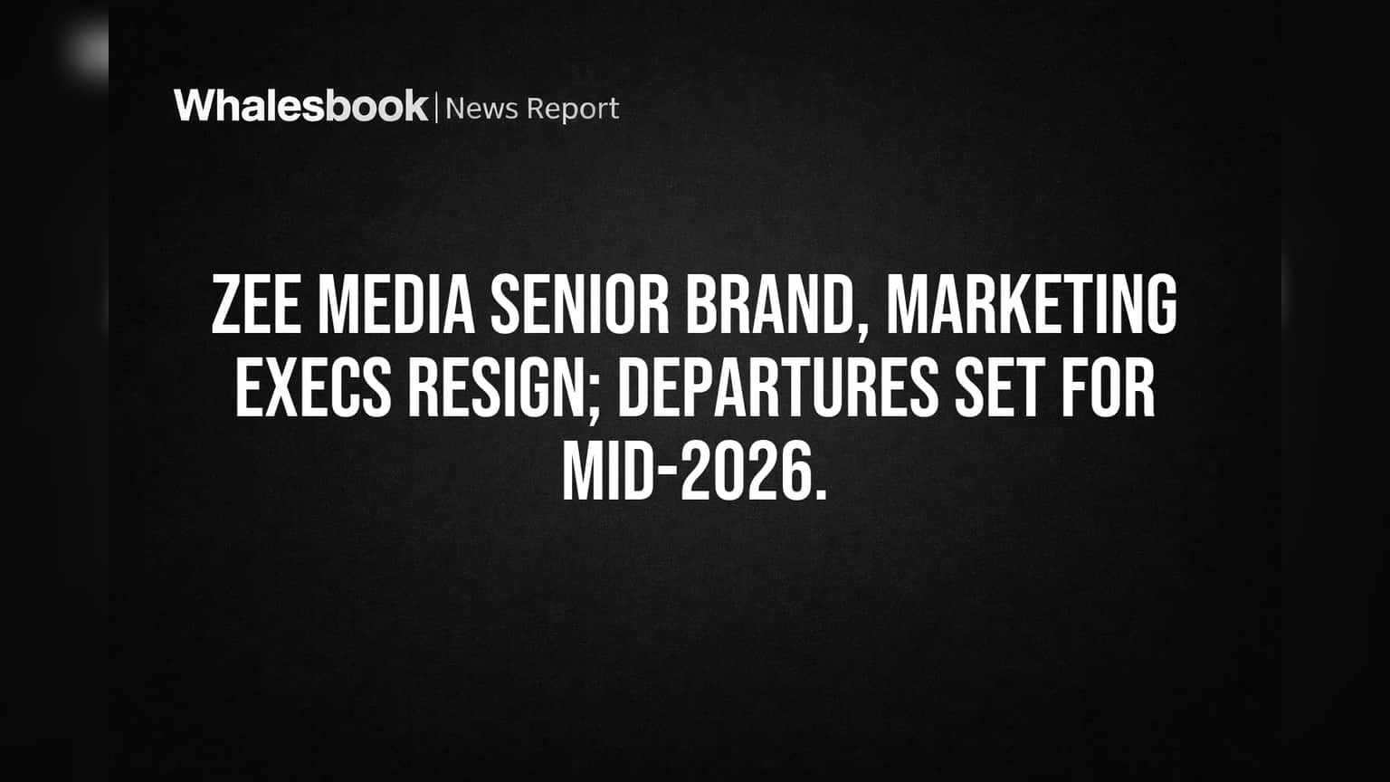 Zee Media Brand & Marketing Chiefs to Exit in Mid-2026