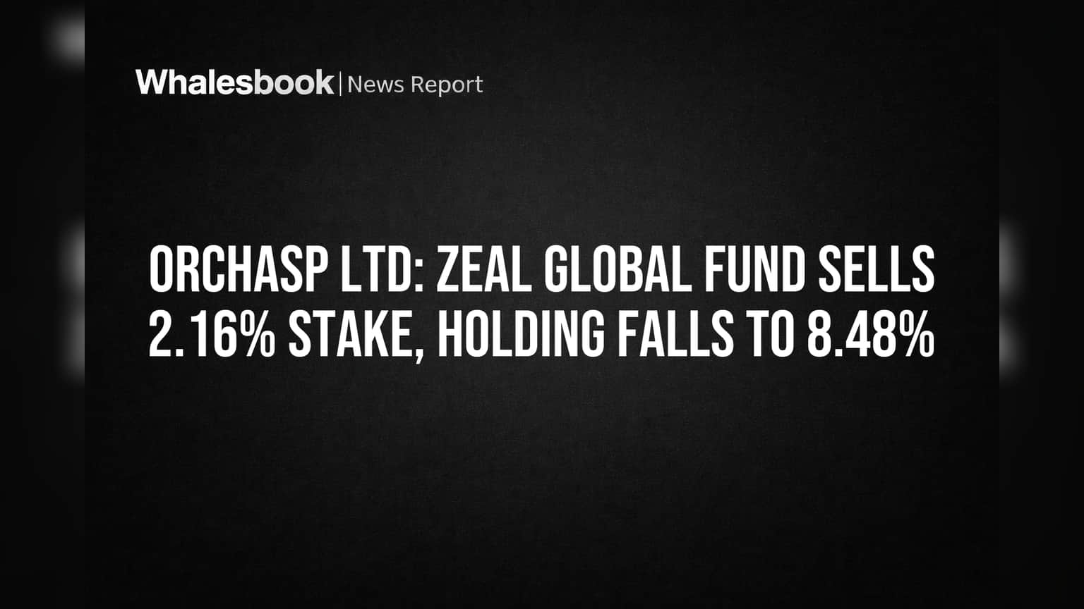 Orchasp Ltd: Zeal Global Fund Sells 2.16% Stake, Holding Drops to 8.48%