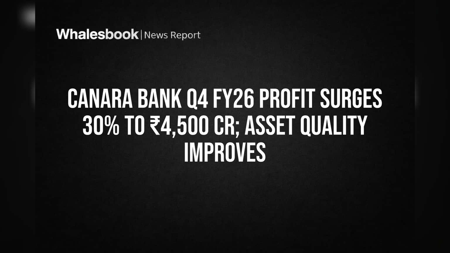 Canara Bank Q4 FY26 Profit Jumps 30% to ₹4,500 Cr; Asset Quality Improves
