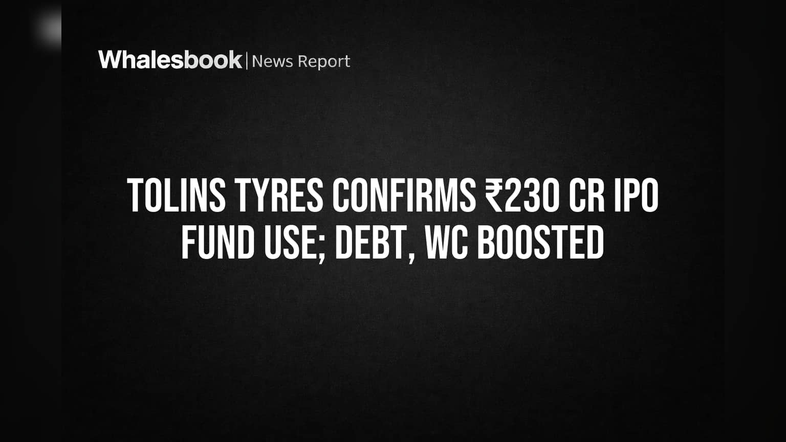 Tolins Tyres Uses Entire ₹230 Cr IPO Funds for Debt & Working Capital