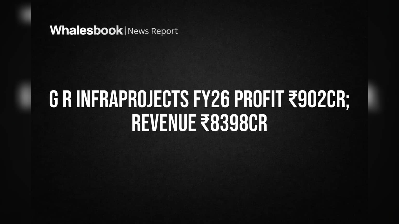 G R Infraprojects FY26: ₹902 Cr Profit, ₹8,398 Cr Revenue; New Chairman Named