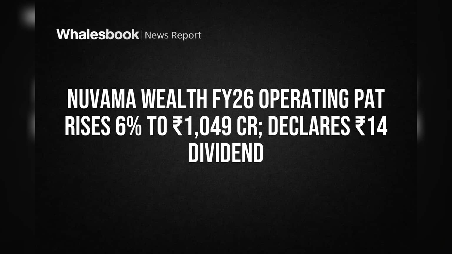 Nuvama Wealth FY26 Operating PAT Rises 6% to ₹1,049 Cr; Declares ₹14 Dividend