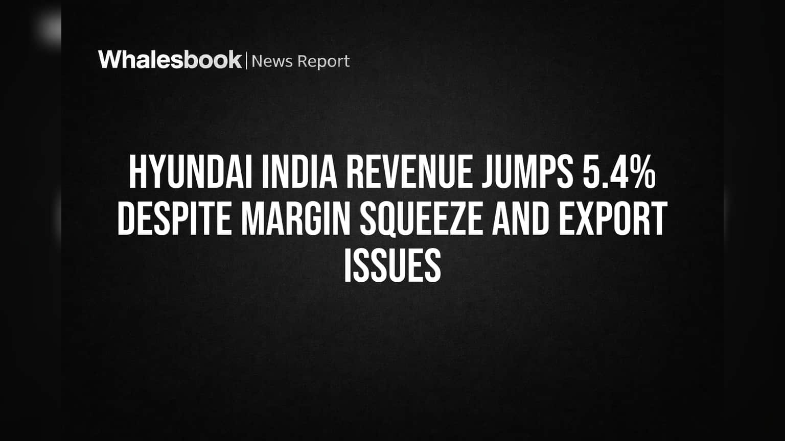 Hyundai India: આવકમાં **5.4%** નો ઉછાળો, પણ માર્જિન ઘટ્યું; એક્સપોર્ટમાં પણ જોવા મળી અસર