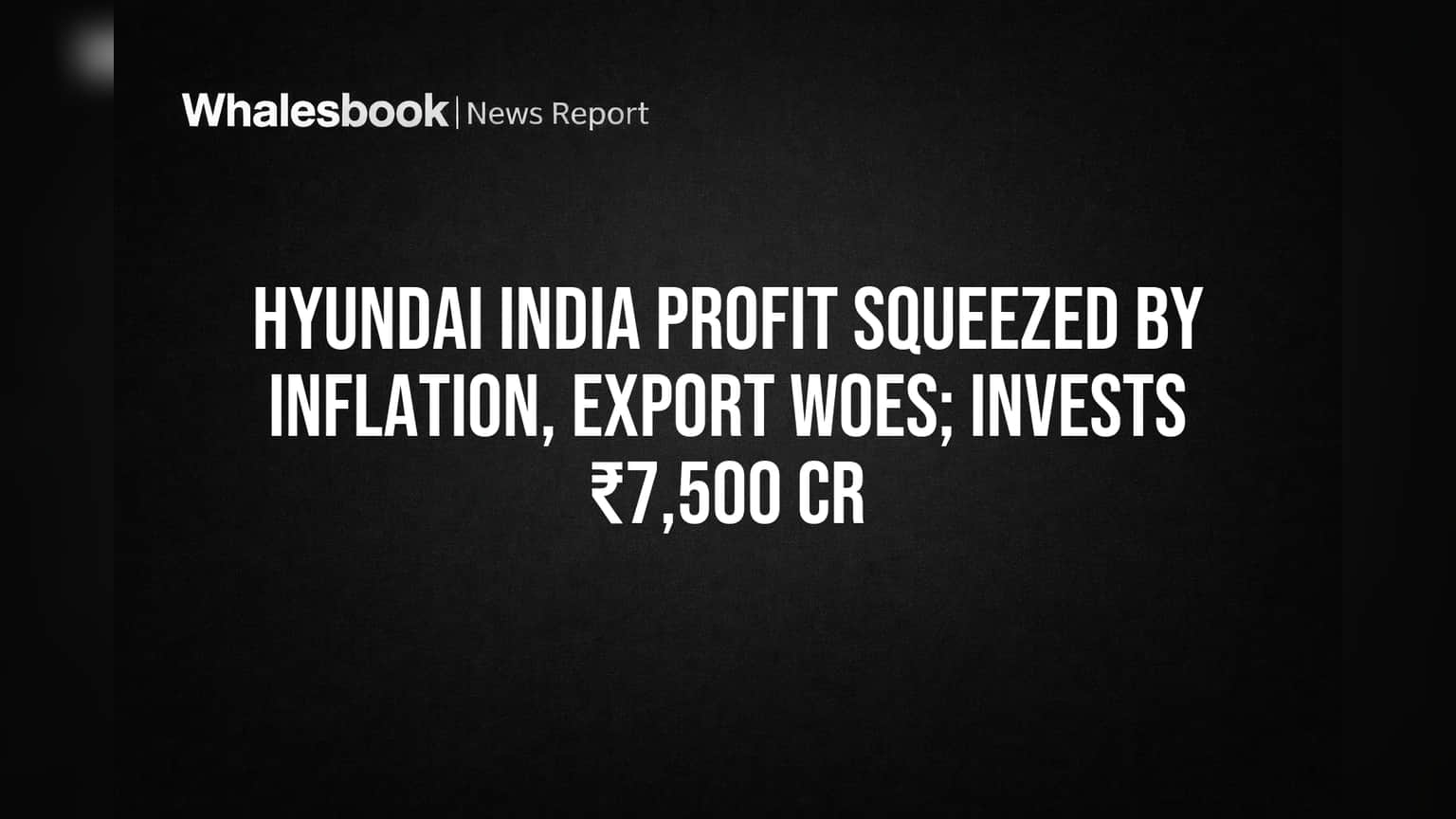 Hyundai India: નફા પર દબાણ છતાં ₹7,500 કરોડનું મોટું રોકાણ, શું છે કારણ?