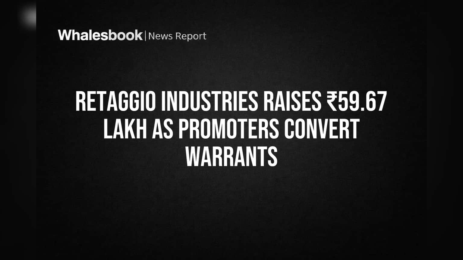 Retaggio Industries Raises ₹59.67 Lakh as Promoters Convert Warrants