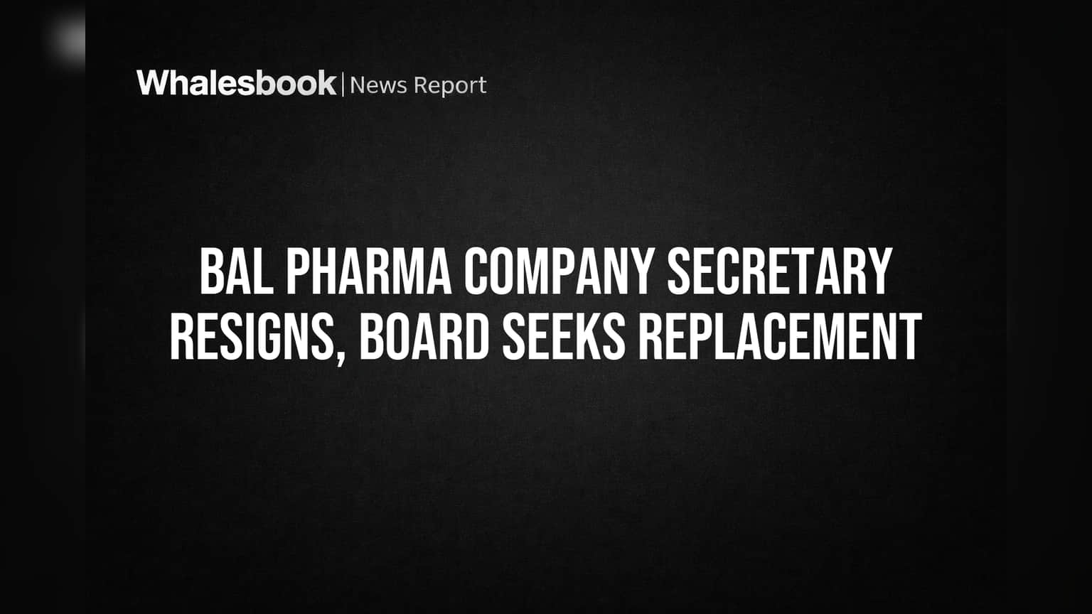 Bal Pharma Company Secretary Resigns, Board Seeks Replacement