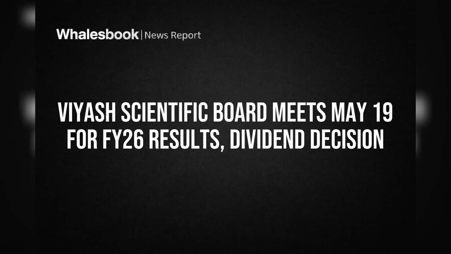 Viyash Scientific Board Meets May 19 for FY26 Results, Dividend Decision