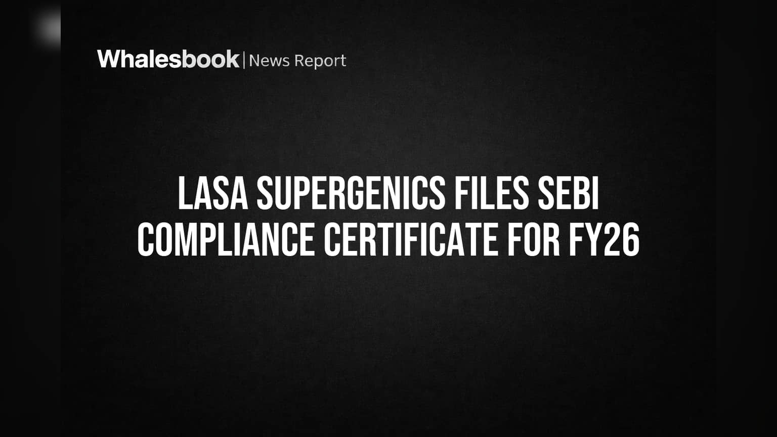 Lasa Supergenics Files SEBI Compliance Certificate for FY26