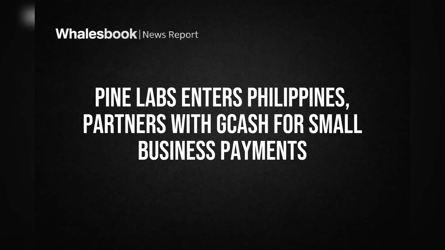 Pine Labs Enters Philippines, Partners with GCash for Small Business Payments